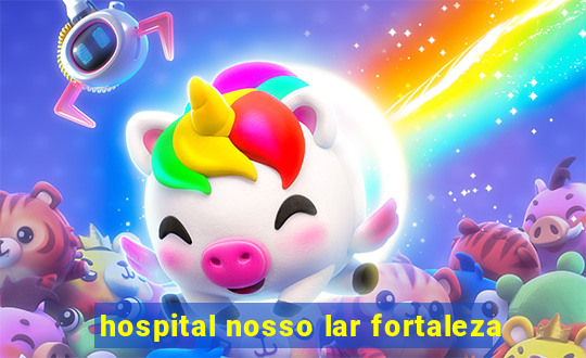 hospital nosso lar fortaleza